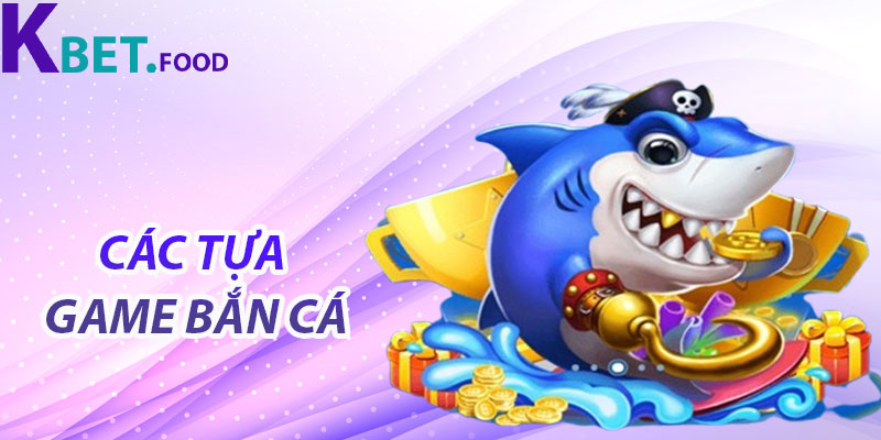 Các Tựa Game Bắn Cá Nổi Bật Tại Kbet