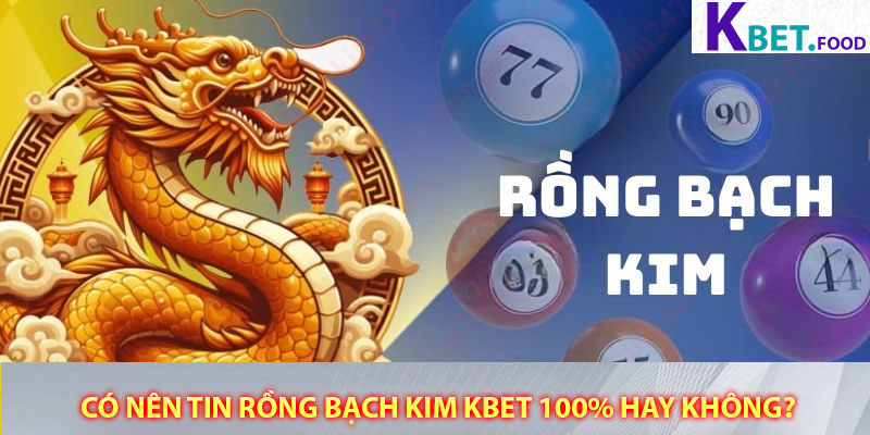 Có nên tin rồng bạch kim Kbet 100% hay không?