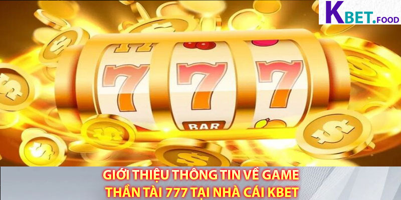 Giới thiệu thông tin về game nổ hũ Thần Tài 777 tại nhà cái Kbet