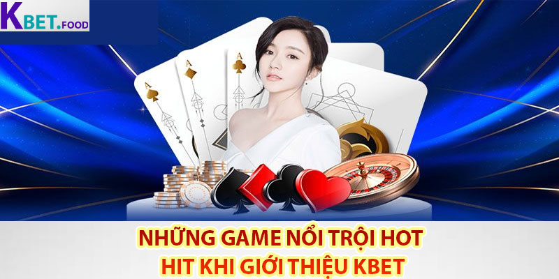 Những game nổi trội hot hit khi giới thiệu Kbet