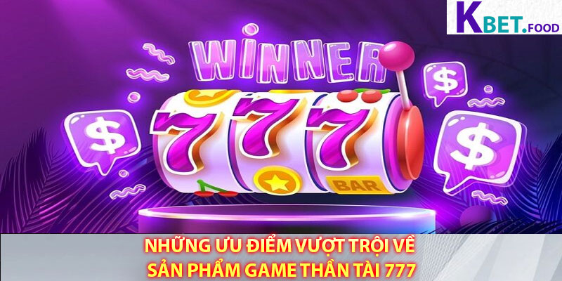 Những ưu điểm vượt trội về sản phẩm game Thần Tài 777