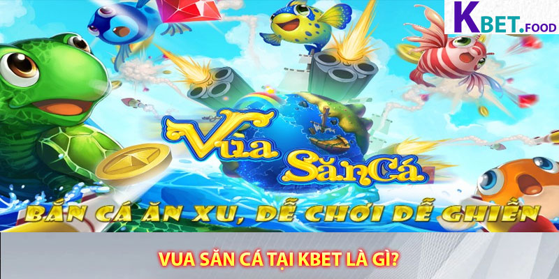 Vua Săn Cá tại Kbet là gì?