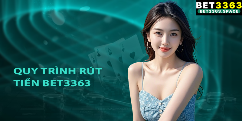 Chỉ dẫn tường tận về quy trình rút tiền Bet3363 siêu nhanh gọn