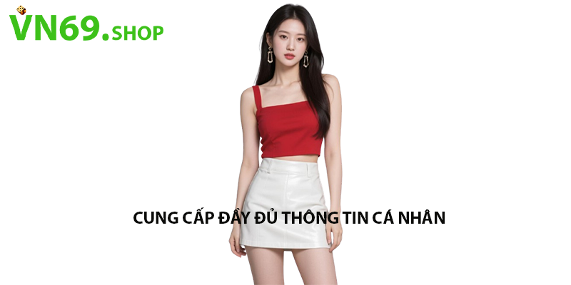 Cung cấp đầy đủ thông tin cá nhân