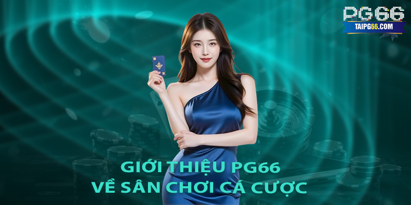 Giới thiệu PG66 Về Sân Chơi Cá Cược Tối Ưu Tại Hệ Thống