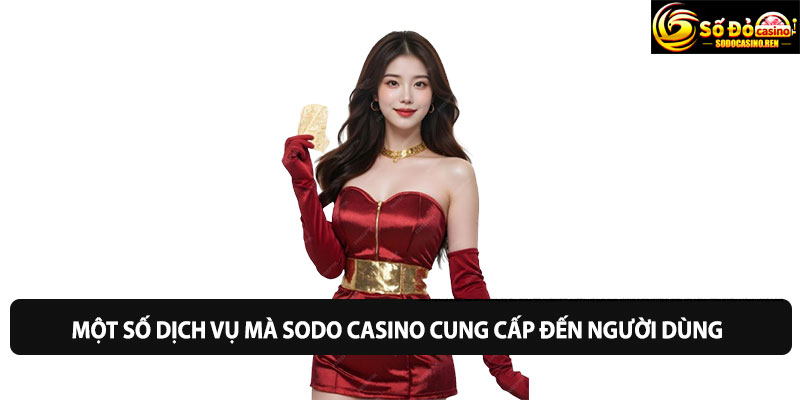 Một số dịch vụ mà Sodo Casino cung cấp đến người dùng