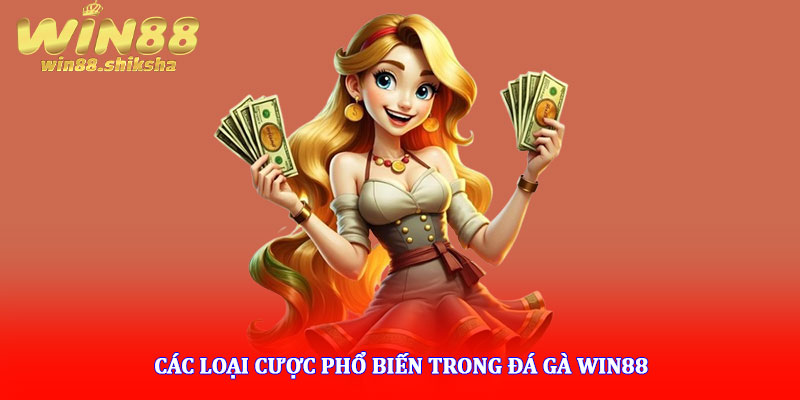 Đá gà Win88 - Sân chơi trực tuyến gay cấn tỷ lệ thắng cao 6 Các loại cược phổ biến trong đá gà Win88