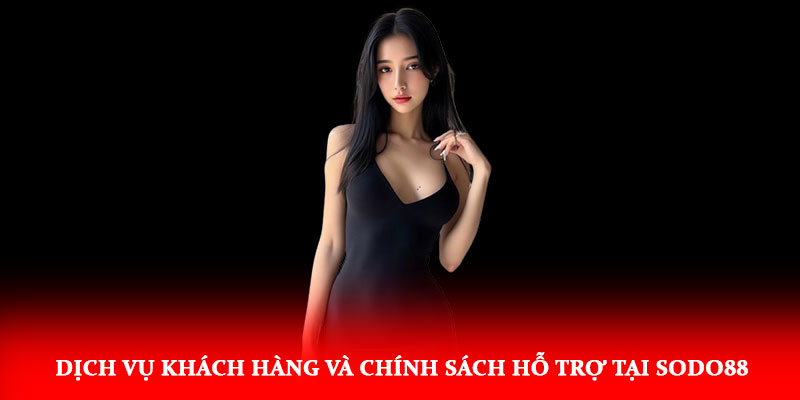 Thương Hiệu Sodo88 – Biểu Tượng Uy Tín Và Đẳng Cấp 6 Dịch vụ khách hàng và chính sách hỗ trợ tại Sodo88