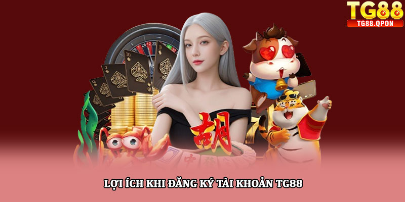 Đăng ký TG88 - Bắt đầu hành trình cá cược trực tuyến an toàn 5 Lợi ích khi đăng ký tài khoản TG88