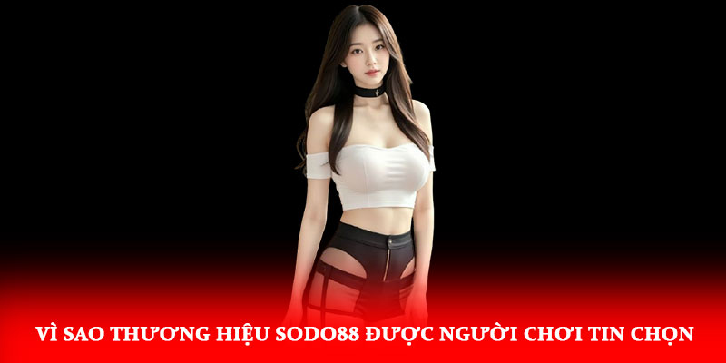 Thương Hiệu Sodo88 – Biểu Tượng Uy Tín Và Đẳng Cấp 7 Vì sao thương hiệu Sodo88 được người chơi tin chọn