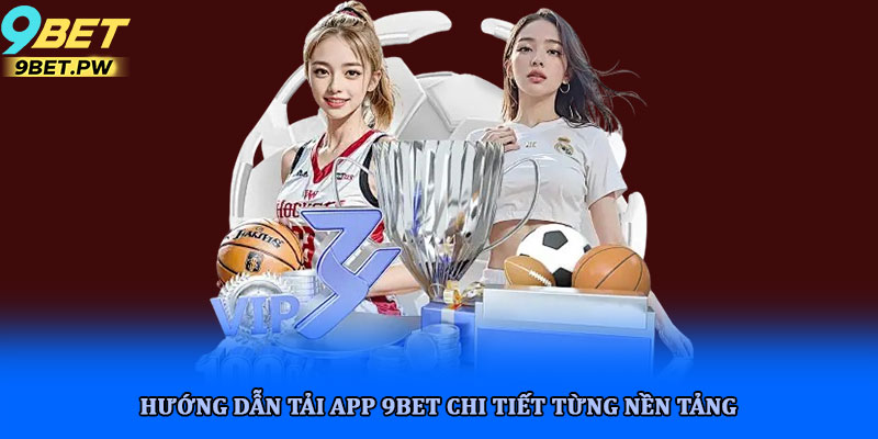 Tải app 9bet - Giải pháp cá cược tiện lợi trên di động 5 Hướng dẫn tải app 9bet chi tiết từng nền tảng