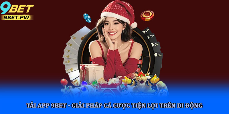 Tải app 9bet - Giải pháp cá cược tiện lợi trên di động 4 Tải app 9bet - Giải pháp cá cược tiện lợi trên di động