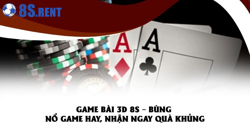 Game Bài 3D 8S – Bùng Nổ Game Hay, Nhận Ngay Quà Khủng 4 Game Bài 3D 8S – Bùng Nổ Game Hay, Nhận Ngay Quà Khủng