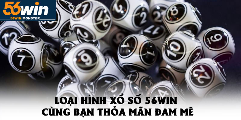 Xổ Số 56win – Cơ Hội Làm Giàu Cùng Tỷ Lệ Đổi Thưởng Cao 5 Loại Hình Xổ Số 56win Cùng Bạn Thỏa Mãn Đam Mê