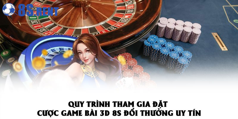 Game Bài 3D 8S – Bùng Nổ Game Hay, Nhận Ngay Quà Khủng 6 Quy trình tham gia đặt cược game bài 3D 8S đổi thưởng uy tín
