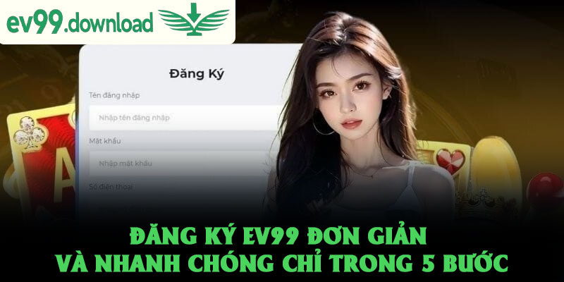 Đăng ký EV99 đơn giản và nhanh chóng chỉ trong 5 bước 1 Đăng ký EV99 đơn giản và nhanh chóng chỉ trong 5 bước