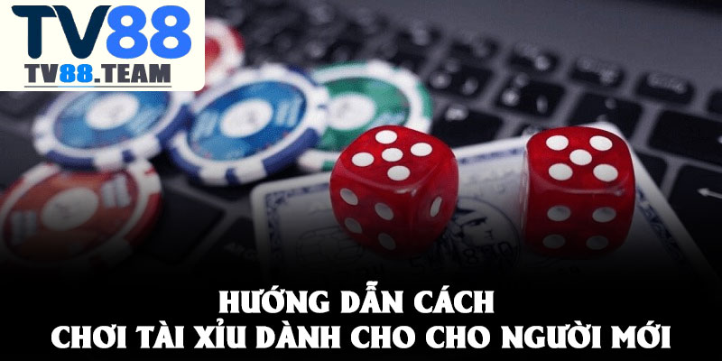 TÀI XỈU TV88 – GAME CÁ CƯỢC DỄ THẮNG TẠI NHÀ CÁI 4 Hướng dẫn cách chơi Tài xỉu dành cho cho người mới