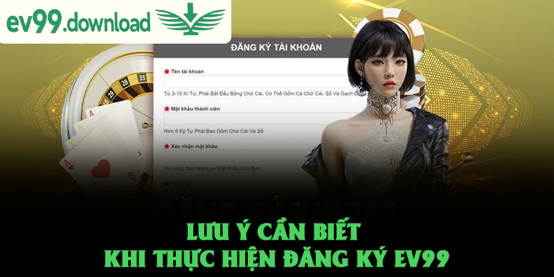 Đăng ký EV99 đơn giản và nhanh chóng chỉ trong 5 bước 3 Lưu ý cần biết khi thực hiện đăng ký EV99