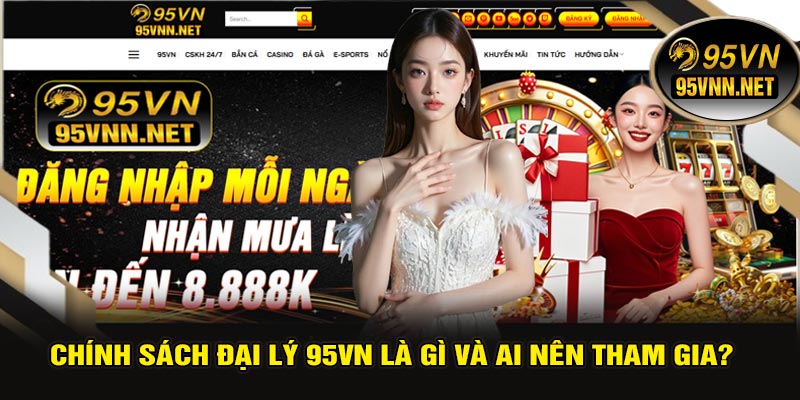 Chính Sách Đại Lý 95VN – Cơ Hội Kiếm Thu Nhập Hấp Dẫn Cho Đối Tác 2 Chính Sách Đại Lý 95VN Là Gì Và Ai Nên Tham Gia?