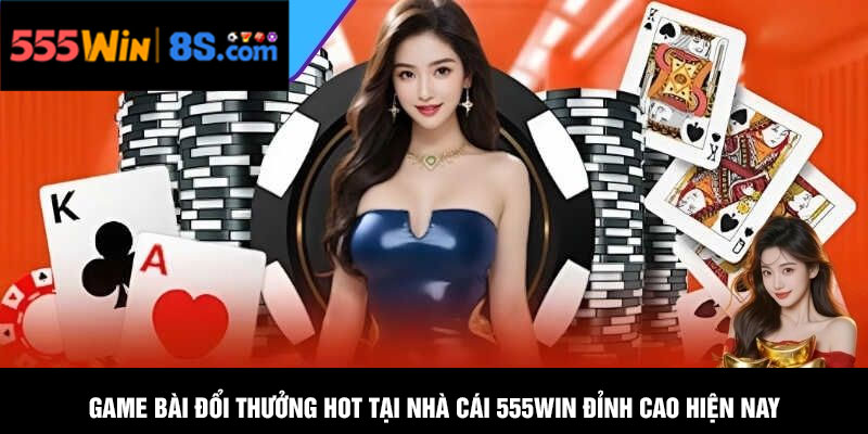 Game bài đổi thưởng hot tại nhà cái 555WIN đỉnh cao hiện nay 1 Game bài đổi thưởng hot tại nhà cái 555WIN đỉnh cao hiện nay