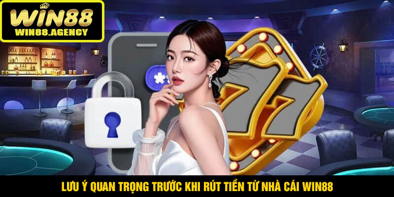 Rút Tiền WIN88 – Xử Lý Tự Động Tốc Độ Cao Hỗ Trợ 24 Giờ 3 Lưu ý quan trọng trước khi rút tiền từ nhà cái WIN88