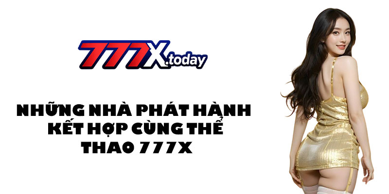 Thể Thao 777X – Cá Cược Chuyên Nghiệp, Đa Dạng Bộ Môn 2 Những nhà phát hành kết hợp cùng thể thao 777X