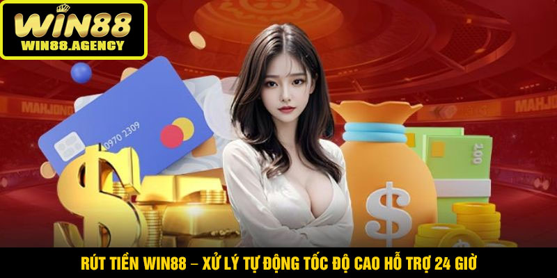 Rút Tiền WIN88 – Xử Lý Tự Động Tốc Độ Cao Hỗ Trợ 24 Giờ 1 Rút Tiền WIN88 – Xử Lý Tự Động Tốc Độ Cao Hỗ Trợ 24 Giờ